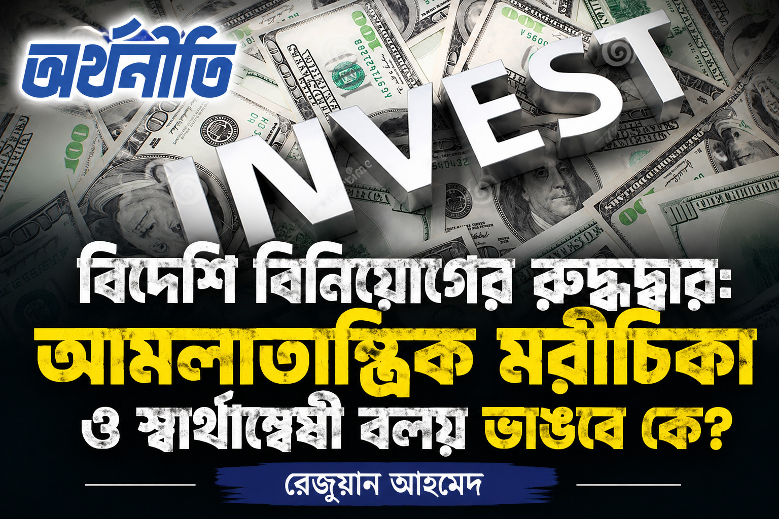 ​বিদেশি বিনিয়োগের রুদ্ধদ্বার: আমলাতান্ত্রিক মরীচিকা ও স্বার্থান্বেষী বলয় ভাঙবে কে?